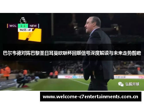 巴尔韦德对阵巴黎圣日耳曼欧联杯回暖信号深度解读与未来走势前瞻 巴尔韦德对阵巴黎圣日耳曼欧联杯回暖信号深度解读与未来走势前瞻