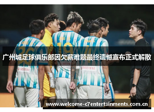 广州城足球俱乐部因欠薪难题最终遗憾宣布正式解散 广州城足球俱乐部因欠薪难题最终遗憾宣布正式解散
