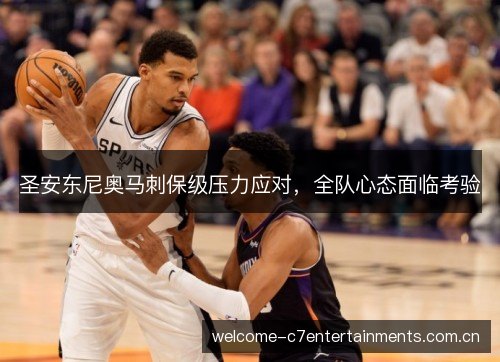 圣安东尼奥马刺保级压力应对，全队心态面临考验